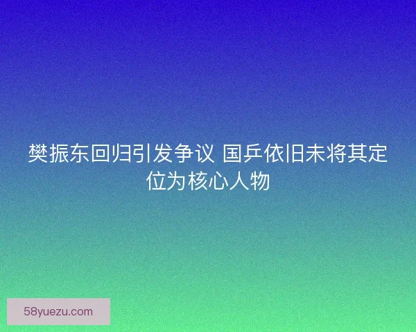 樊振东回归引发争议 国乒依旧未将其定位为核心人物