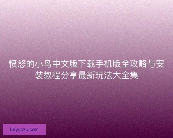 愤怒的小鸟中文版下载手机版全攻略与安装教程分享最新玩法大全集